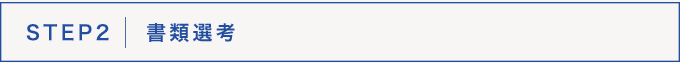 STEP2　 書類選考