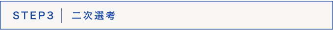 STEP3　 二次選考