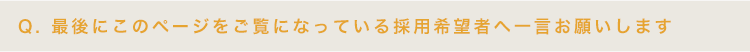 最後にこのページをご覧になっている採用希望者へ一言お願いします